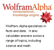 Wolfram Alpha specializes in facts and data.  It also calculates answers across a range of topics, including science and math. 